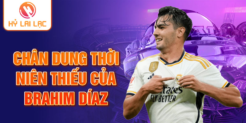 Chân dung thời niên thiếu của Brahim Díaz