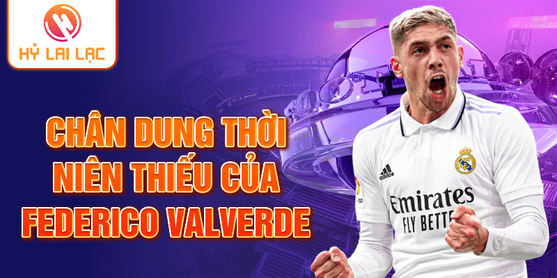 Chân dung thời niên thiếu của Federico Valverde