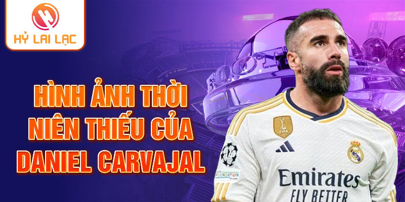 Hình ảnh thời niên thiếu của Daniel Carvajal