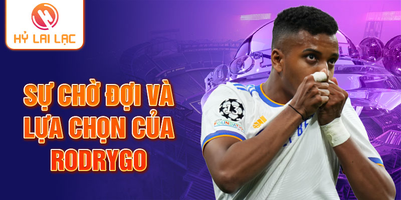 Sự chờ đợi và lựa chọn của Rodrygo