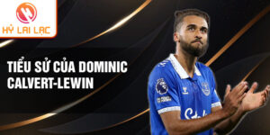 Tiểu sử của dominic calvert-lewin