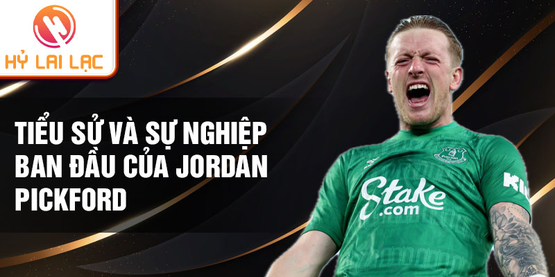 Tiểu sử và sự nghiệp ban đầu của Jordan Pickford