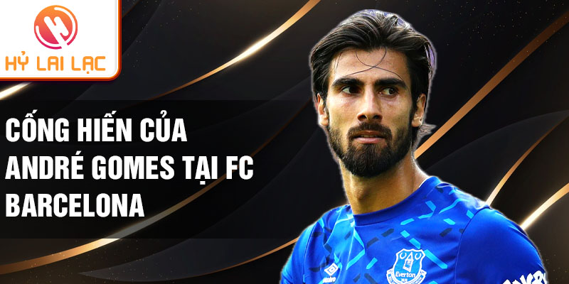 Cống hiến của André Gomes tại FC Barcelona