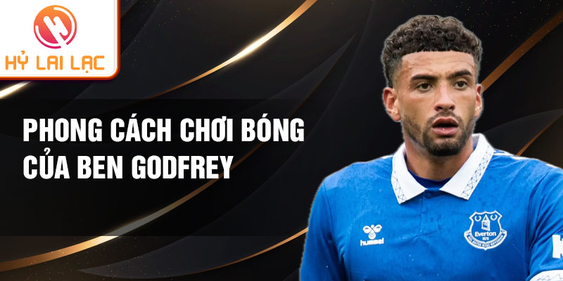 Phong cách chơi bóng của Ben Godfrey