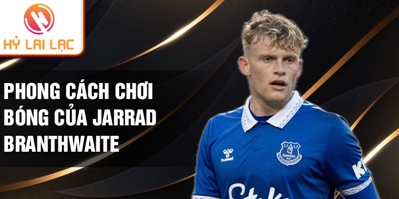 Phong cách chơi bóng của Jarrad Branthwaite