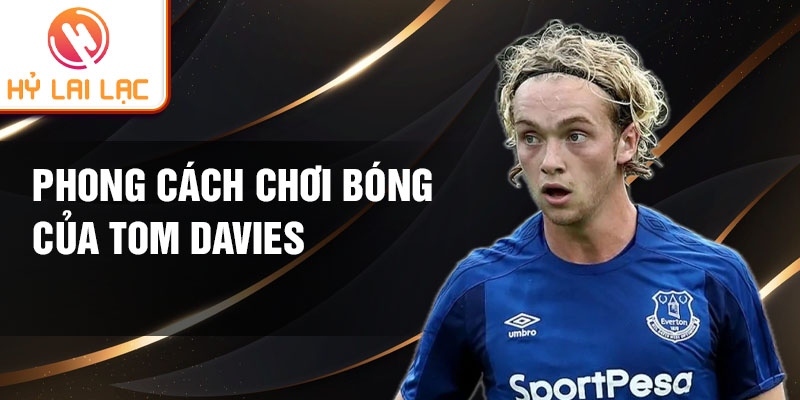 Phong cách chơi bóng của Tom Davies