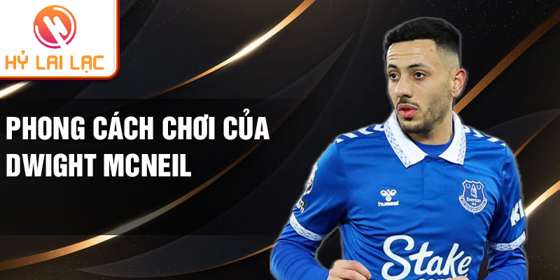 Phong cách chơi của Dwight McNeil