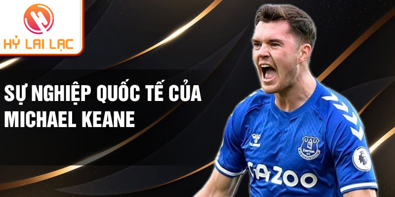 Sự nghiệp quốc tế của Michael Keane