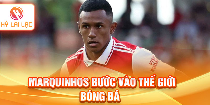 Marquinhos bước vào thế giới bóng đá