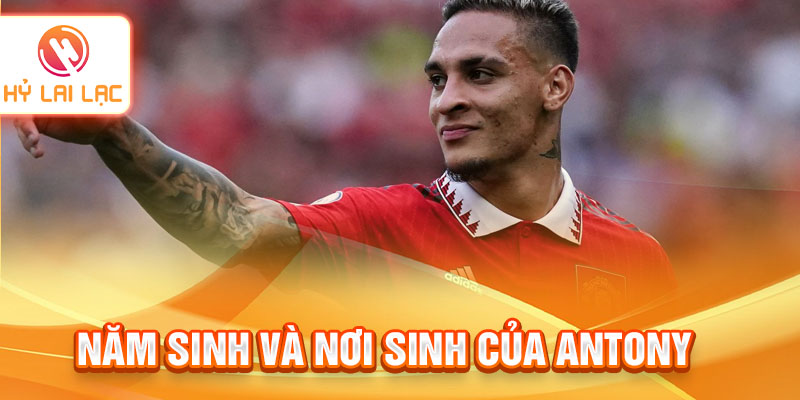 Năm sinh và nơi sinh của Antony