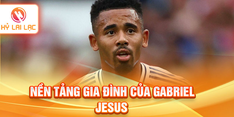 Nền tảng gia đình của Gabriel Jesus