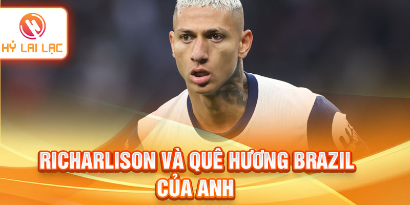 Richarlison và quê hương Brazil của anh