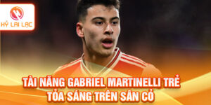 Tài năng gabriel martinelli trẻ tỏa sáng trên sân cỏ