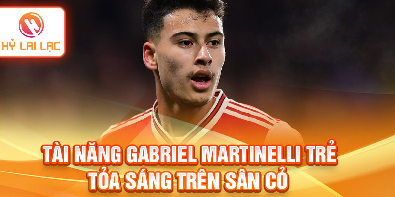 Tài năng Gabriel Martinelli trẻ tỏa sáng trên sân cỏ