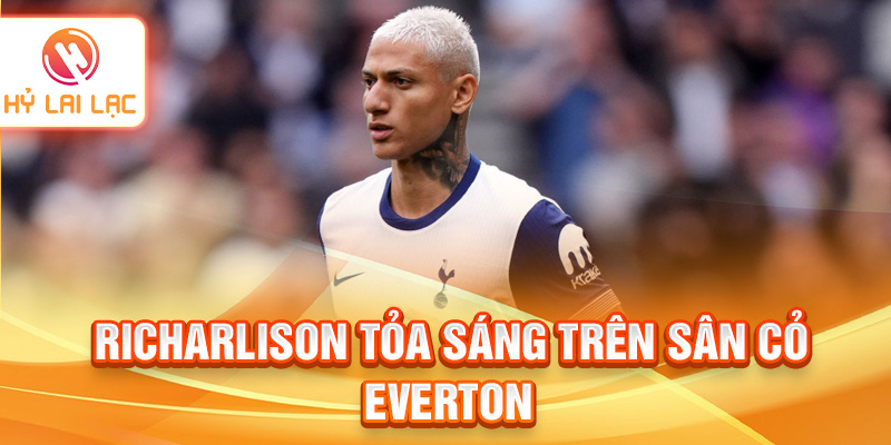 Richarlison tỏa sáng trên sân cỏ Everton