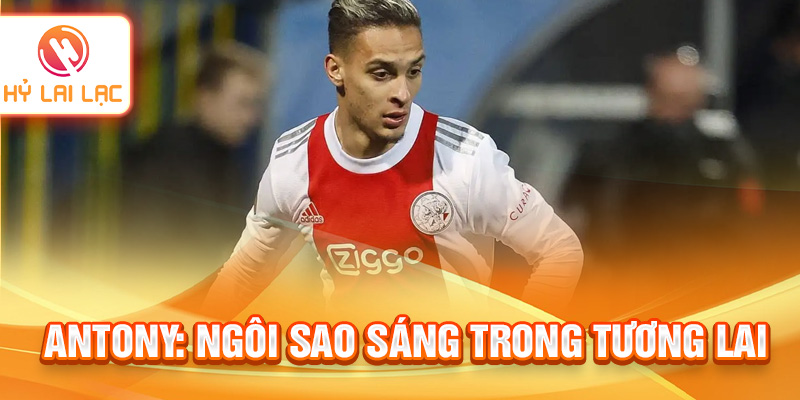 Antony: ngôi sao sáng trong tương lai