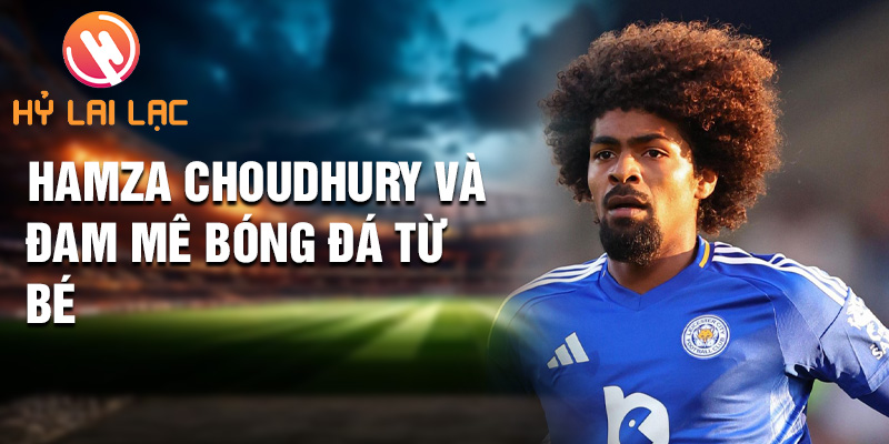 Tiểu sử Hamza Choudhury: Khởi Đầu Mới Sheffield United 1 Hamza Choudhury và đam mê bóng đá từ bé