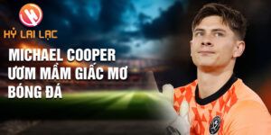 Michael Cooper ươm mầm giấc mơ bóng đá