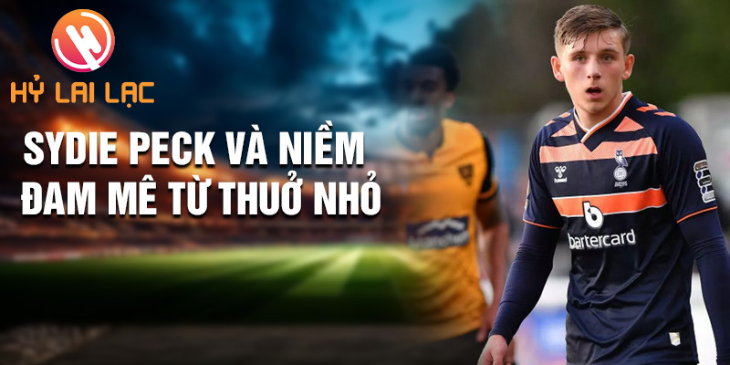 Tiểu sử Sydie Peck: Tài Năng Trẻ Đầy Triển Vọng Sheffield 1 Sydie Peck và niềm đam mê từ thuở nhỏ