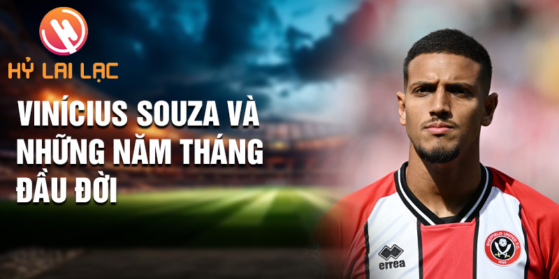 Tiểu sử Vinícius Souza: Tài Năng Mới Nổi Sheffield United 1 Vinícius Souza và những năm tháng đầu đời