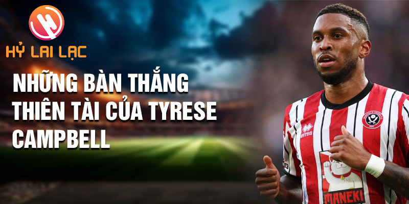 Tiểu sử Tyrese Campbell: Ngôi Sao Tỏa Sáng Sheffield Utd 2 Những bàn thắng thiên tài của Tyrese Campbell