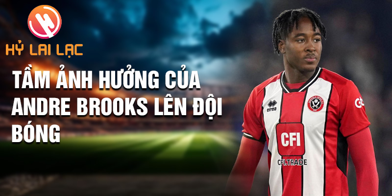 Andre Brooks: Tỏa Sáng Rực Rỡ Trong Lòng Sheffield 2 Tầm ảnh hưởng của Andre Brooks lên đội bóng