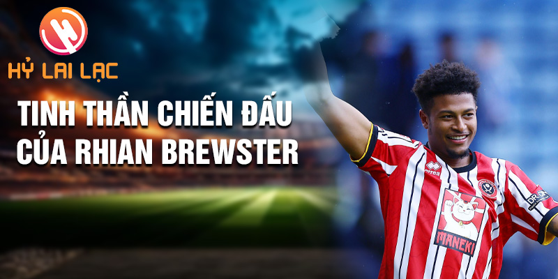 Tiểu sử Rhian Brewster: Thử Thách Mới Sheffield United 2 Tinh thần chiến đấu của Rhian Brewster