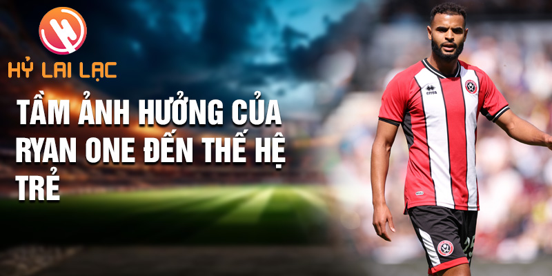 Ryan One: Đỉnh Cao Cuộc Phiêu Lưu Sheffield United 3 Tầm ảnh hưởng của Ryan One đến thế hệ trẻ